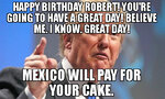 Happy-Birthday-Robert-Youre-going-to-have-a-great-day-Believe-me-I-know-Great-day-Mexico-will-pa.jpg